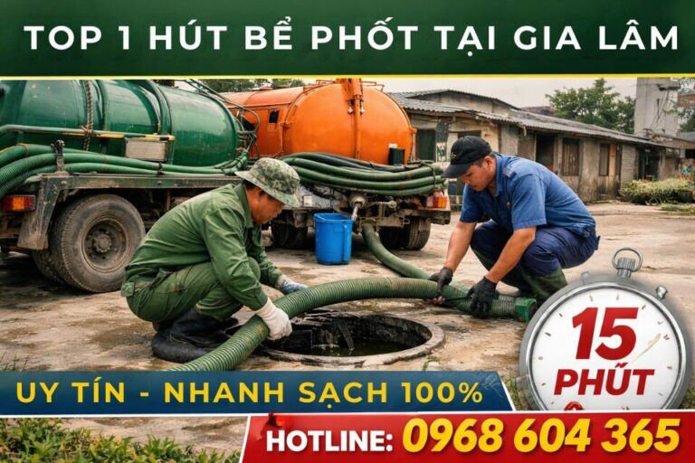 [TOP 1] Hút Bể Phốt Tại Gia Lâm Uy Tín – Nhanh Sạch 100% Chỉ Từ 15 Phút